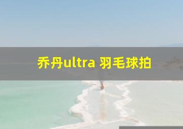 乔丹ultra 羽毛球拍